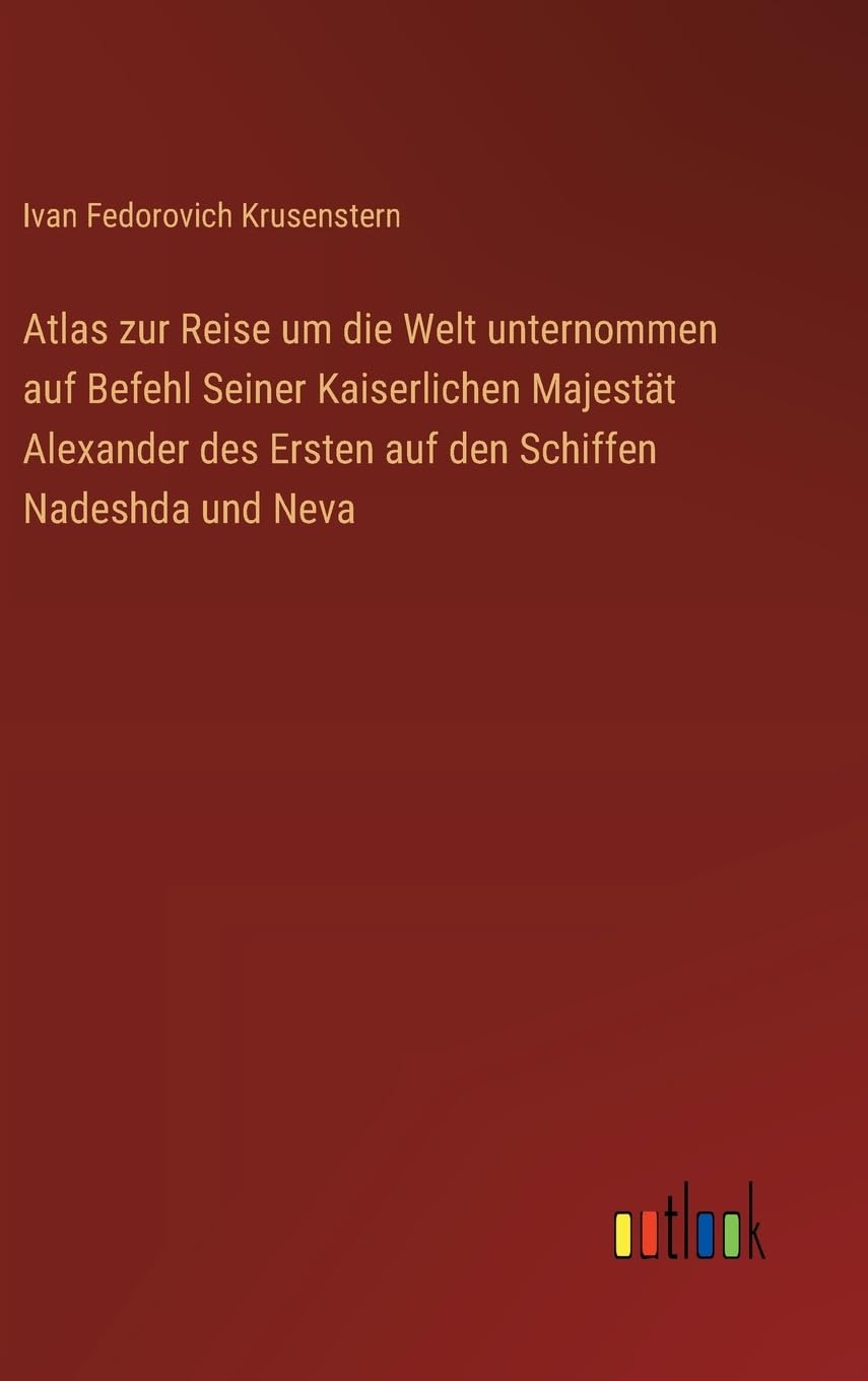 Atlas zur Reise um die Welt unternommen auf Befehl Seiner Kaiserlichen Majestät Alexander des Ersten auf den Schiffen Nadeshda und Neva