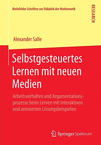Selbstgesteuertes Lernen mit neuen Medien: Arbeitsverhalten und Argumentationsprozesse beim Lernen mit interaktiven und animierten Lösungsbeispielen . ... Schriften zur Didaktik der Mathematik)