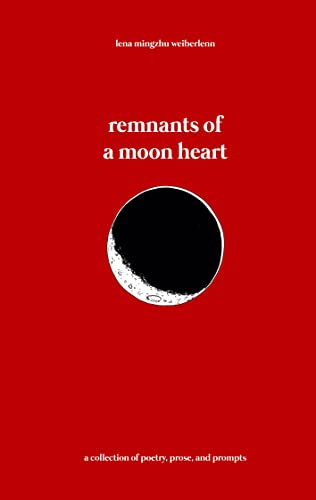 remnants of a moon heart: a collection of poetry, prose, and prompts