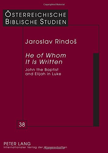 «He of Whom It Is Written»: John the Baptist and Elijah in Luke (Österreichische Biblische Studien)