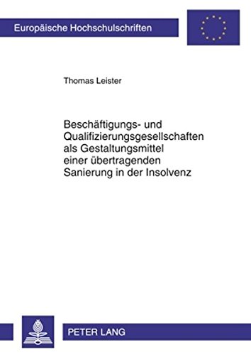 Beschäftigungs- und Qualifizierungsgesellschaften als Gestaltungsmittel einer übertragenden Sanierung in der Insolvenz (Europäische Hochschulschriften - Reihe II)