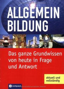 Allgemeinbildung: Das ganze Grundwissen von heute. 4000 Fragen und Antworten. Aktuell und vollständig