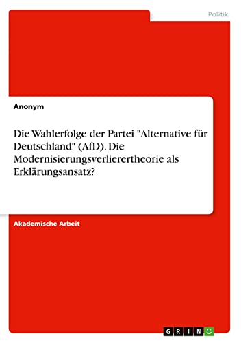 Die Wahlerfolge der Partei Alternative für Deutschland (AfD). Die Modernisierungsverlierertheorie als Erklärungsansatz?