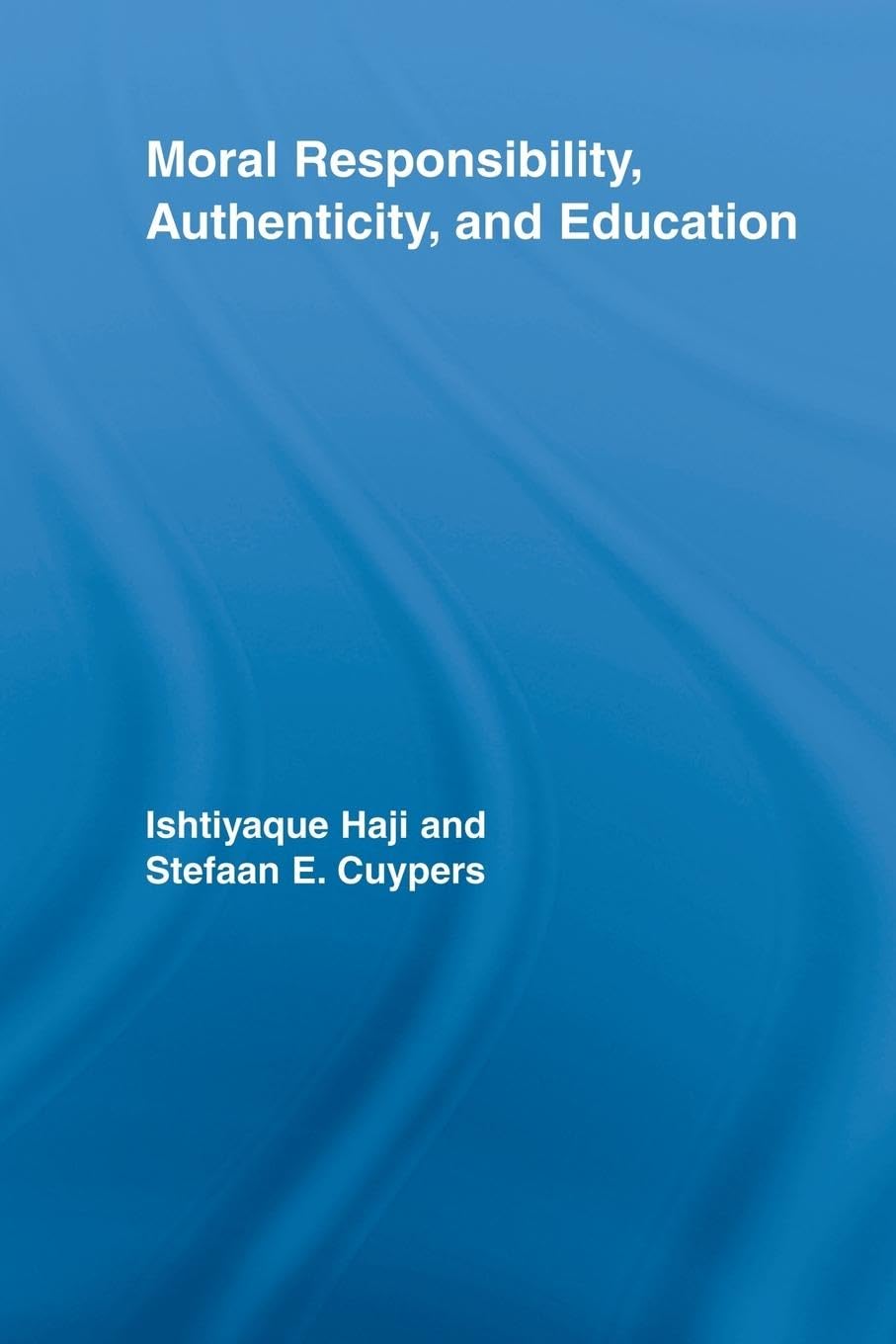 Moral Responsibility, Authenticity, and Education (Routledge International Studies in the Philosophy of Education)