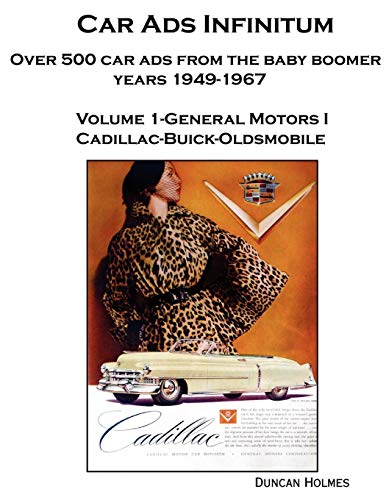 Car Ads Infinitum: Over 500 Car Ads from the Baby Boomer Years 1949-67. Volume 1-General Motors I Cadillac-Buick-Oldsmobile