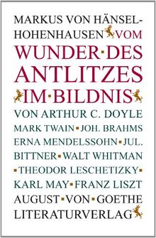 Vom Wunder des Antlitzes im Bildnis:von Arthur C. Doyle, Mark Twain, Joh. Brahms, Erna Mendelssohn, Jul. Bittner, Walt Whitman, Theodor Leschetizky, Karl May, Frank Liszt