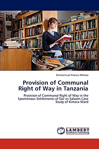 Provision of Communal Right of Way in Tanzania: Provision of Communal Right of Way in the Spontenous Settlements of Dar es Salaam.Case Study of Kimara Ward