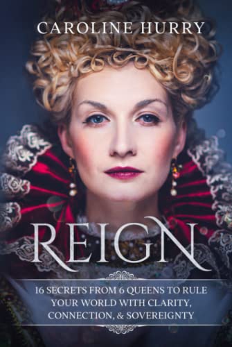 Reign: 16 secrets from 6 Queens to rule your world with clarity, connection & sovereignty (Hygge Queen, Band 1)