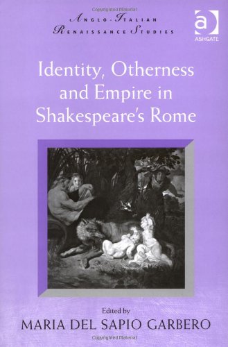 Identity, Otherness and Empire in Shakespeare's Rome (Anglo-Italian Renaissance Studies)