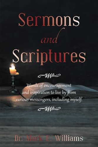 Sermons and Scriptures:: Words of encouragement and inspiration to live by from various messengers, including myself.