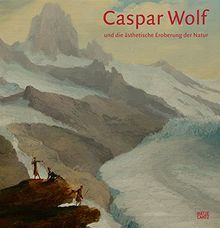 Caspar Wolf (1735-1783) und die ästhetische Eroberung der Natur