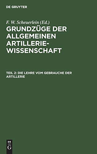 Die Lehre vom Gebrauche der Artillerie (Grundzüge der allgemeinen Artilleriewissenschaft)