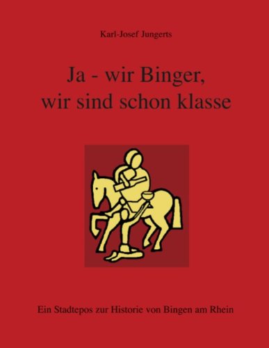 Ja - wir Binger, wir sind schon klasse: Ein Stadtepos zr Historie von Bingen am Rhein