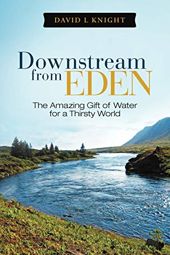 Downstream From Eden: The Amazing Gift of Water for a Thirsty World