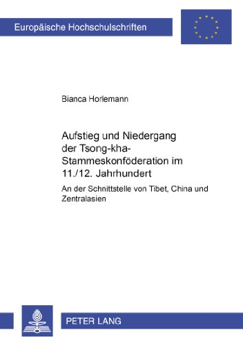 Aufstieg und Niedergang der Tsong-kha-Stammeskonföderation im 11./12. Jahrhundert: an der Schnittstelle von Tibet, China und Zentralasien (Europäische Hochschulschriften - Reihe III)