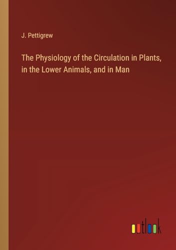 The Physiology of the Circulation in Plants, in the Lower Animals, and in Man