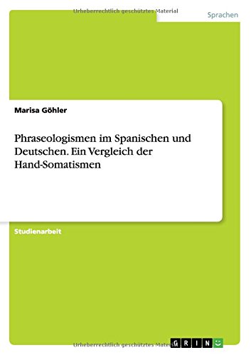 Phraseologismen im Spanischen und Deutschen. Ein Vergleich der Hand-Somatismen
