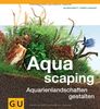 Aquascaping: Aquarienlandschaften gestalten (GU Tier - Spezial)