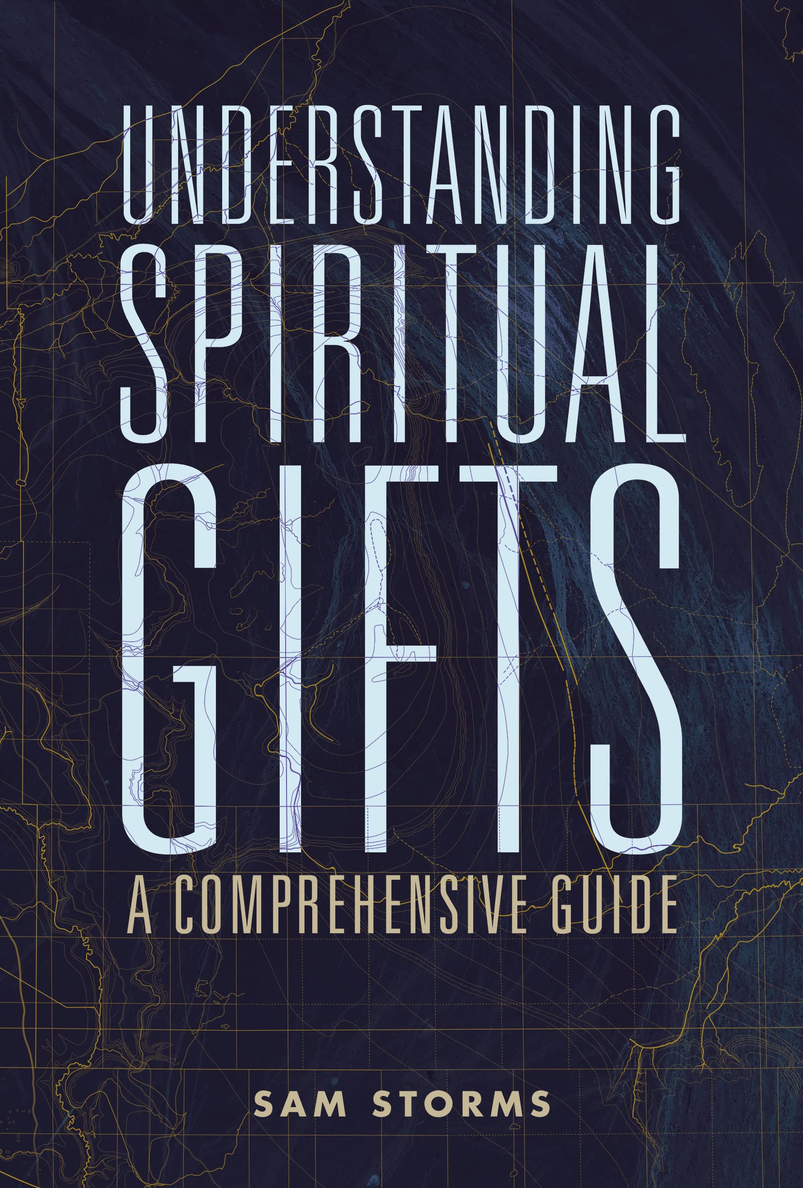 Sam Storms Understanding Spiritual Gifts, A Comprehensive Guide