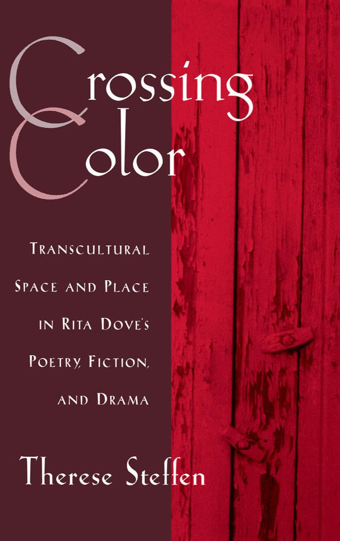 Crossing Color: Transcultural Space and Place in Rita Dove's Poetry, Fiction, and Drama (The W.E.B. Du Bois Institute Series)