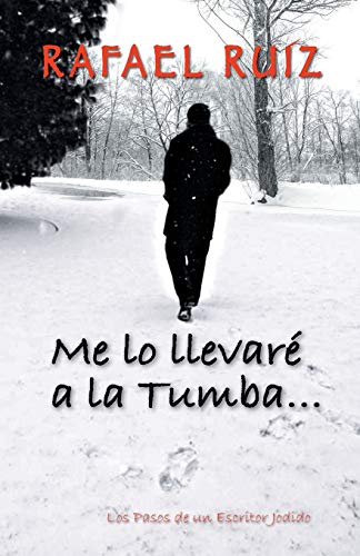 Me lo llevaré a la tumba. . .: Los Pasos de un Escritor Jodido