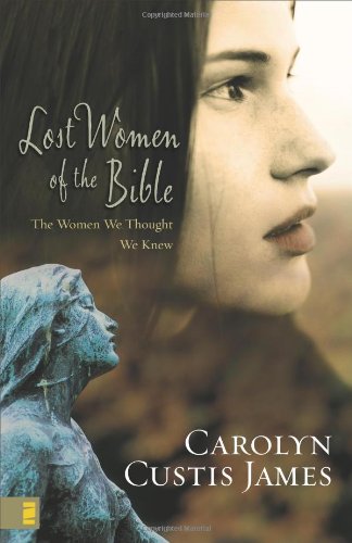 James, Carolyn Custis Lost Women Of The Bible, The Women We Thought We Knew