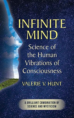Hunt, Valerie V. Infinite Mind, Science Of The Human Vibrations Of Consciousness