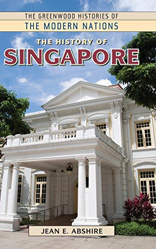 The History of Singapore (Greenwood Histories of the Modern Nations)
