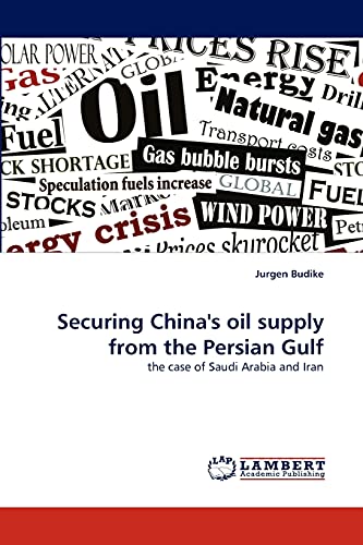 Securing China's oil supply from the Persian Gulf: the case of Saudi Arabia and Iran