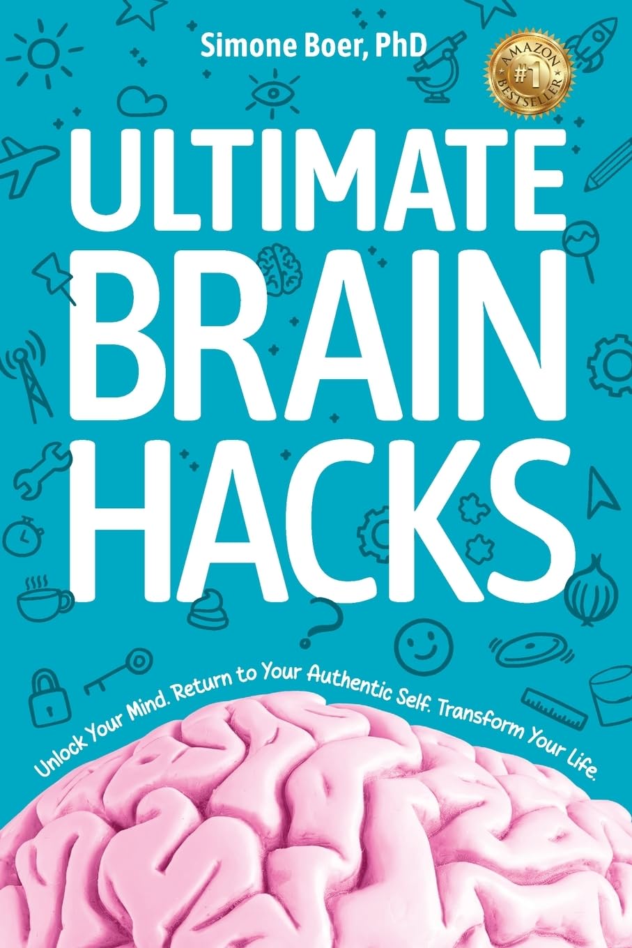 ULTIMATE BRAIN HACKS: Unlock Your Mind. Return to Your Authentic Self. Transform Your Life.