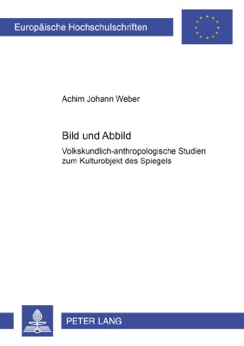 Bild und Abbild: Volkskundlich-anthropologische Studien zum Kulturobjekt des Spiegels (Europäische Hochschulschriften / European University Studies / Publications Universitaires Européennes)