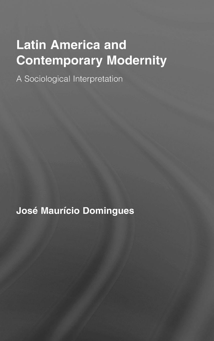 Latin America and Contemporary Modernity: A Sociological Interpretation (Routledge Advances in Sociology, 37, Band 37)