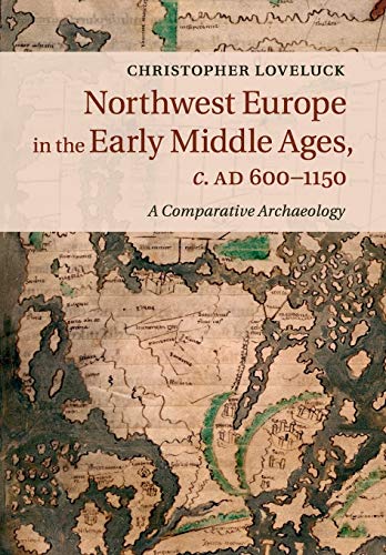 Northwest Europe in the Early Middle Ages, c. AD 600–1150: A Comparative Archaeology