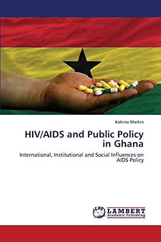 HIV/AIDS and Public Policy in Ghana: International, Institutional and Social Influences on AIDS Policy