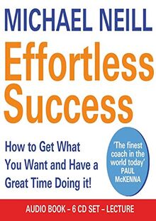 Effortless Success: How to Get What You Want and Have a Great Time Doing It!