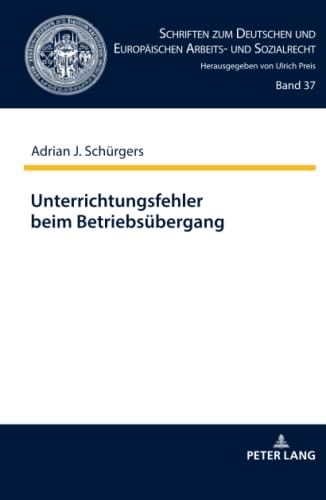 Unterrichtungsfehler beim Betriebsübergang: Dissertationsschrift (Schriften zum Deutschen und Europäischen Arbeits- und Sozialrecht, Band 37)