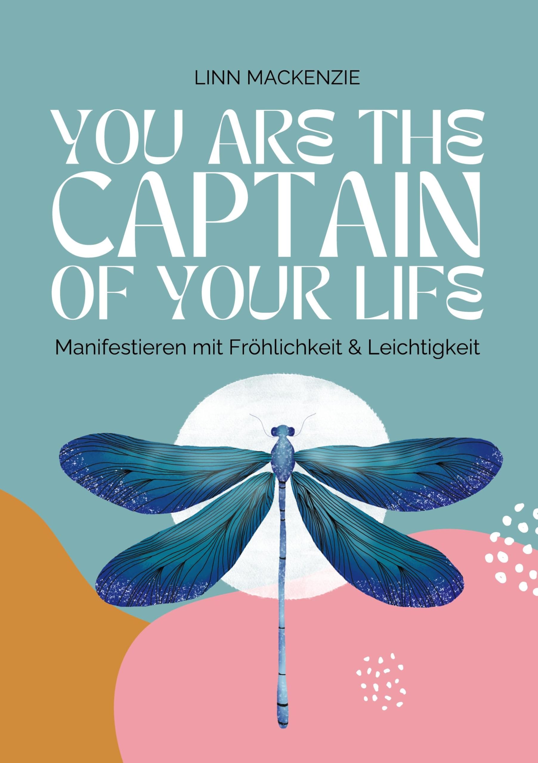 You are the Captain of your Life: Manifestieren mit Fröhlichkeit und Leichtigkeit