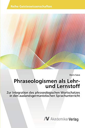 Phraseologismen als Lehr- und Lernstoff: Zur Integration des phraseologischen Wortschatzes in den auslandsgermanistischen Sprachunterricht