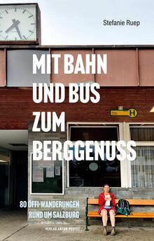 Mit Bahn und Bus zum Berggenuss: 80 Öffi-Wanderungen rund um Salzburg. Praktisches, handliches Wanderbuch, Salzburg, Oberösterreich, Bayern, mit Kartenausschnitten und Einkehrtipps