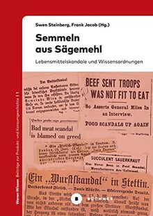 Semmeln aus Sägemehl: Lebensmittelskandale und Wissensordnungen (Waren-Wissen: Beiträge zur Produkt- und Konsumgeschichte)