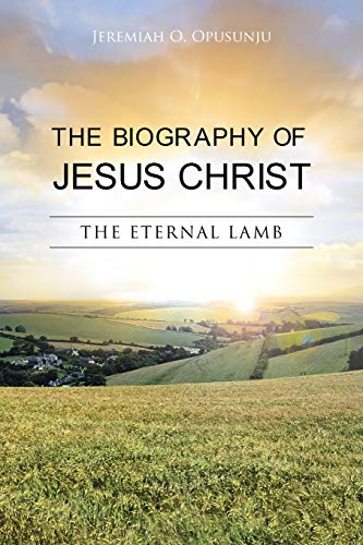 The Biography of Jesus Christ: The Eternal Lamb