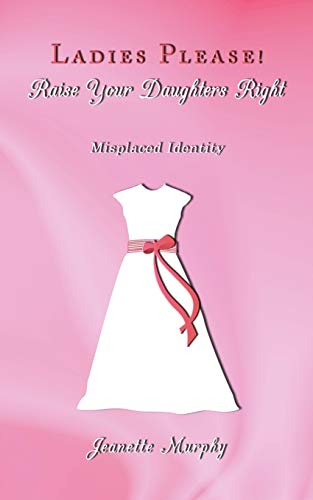 Ladies Please! Raise Your Daughters Right: Misplaced Identity