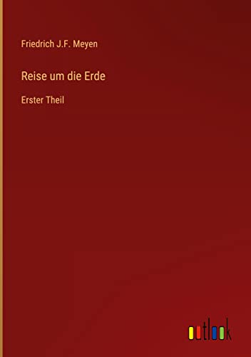 Reise um die Erde: Erster Theil