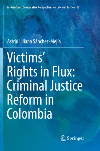 Victims’ Rights in Flux: Criminal Justice Reform in Colombia (Ius Gentium: Comparative Perspectives on Law and Justice, Band 62)