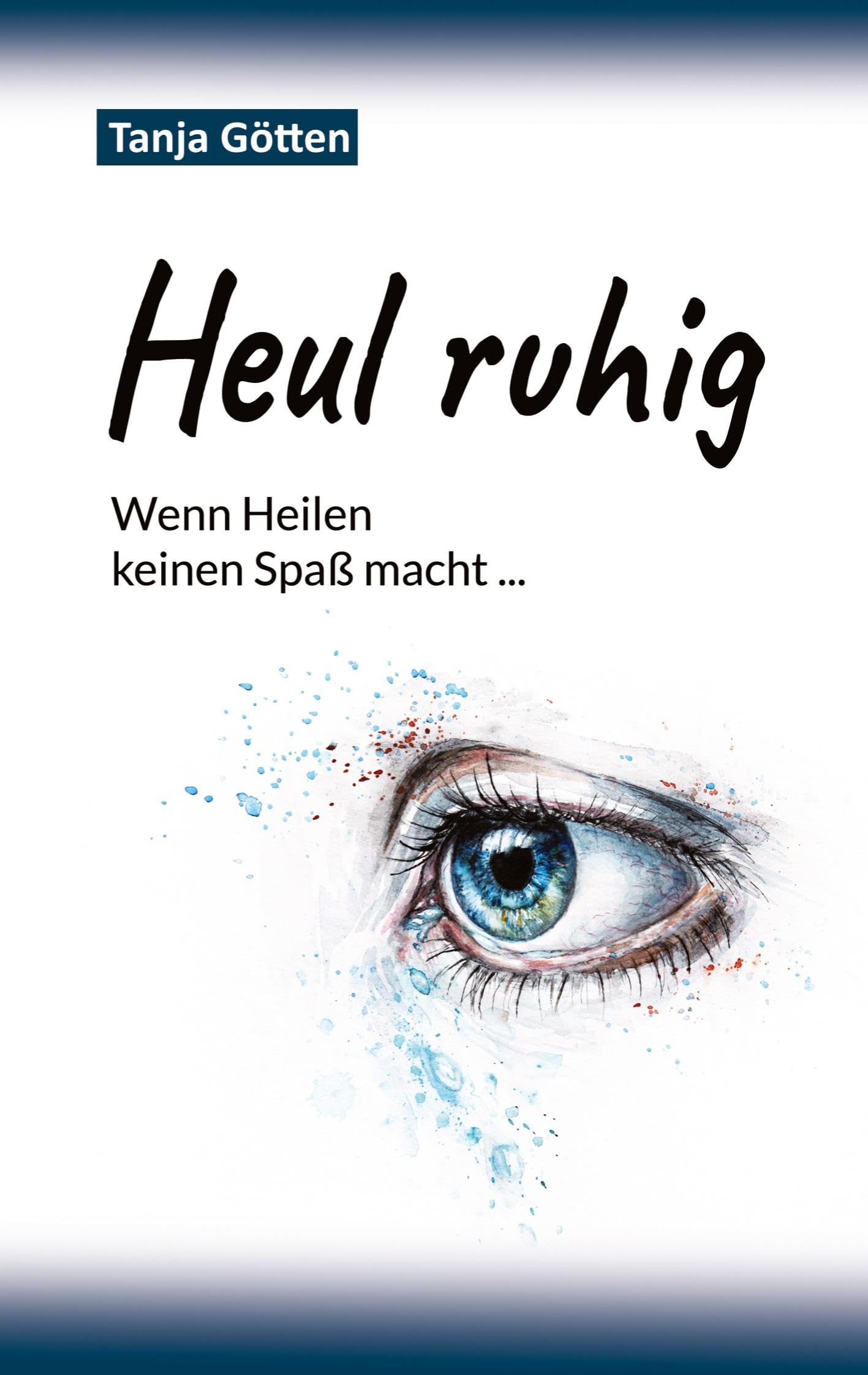 Heul ruhig: Wenn Heilen keinen Spaß macht: Chronische Erkrankungen, Schmerz und Trauma ehrlich erzählt – ein autobiografischer Erfahrungsbericht über Krankheit, Alltag, Angst und Selbstachtung