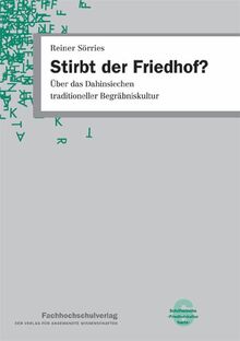 Stirbt der Friedhof?: Über das Dahinsiechen traditioneller Begräbniskultur