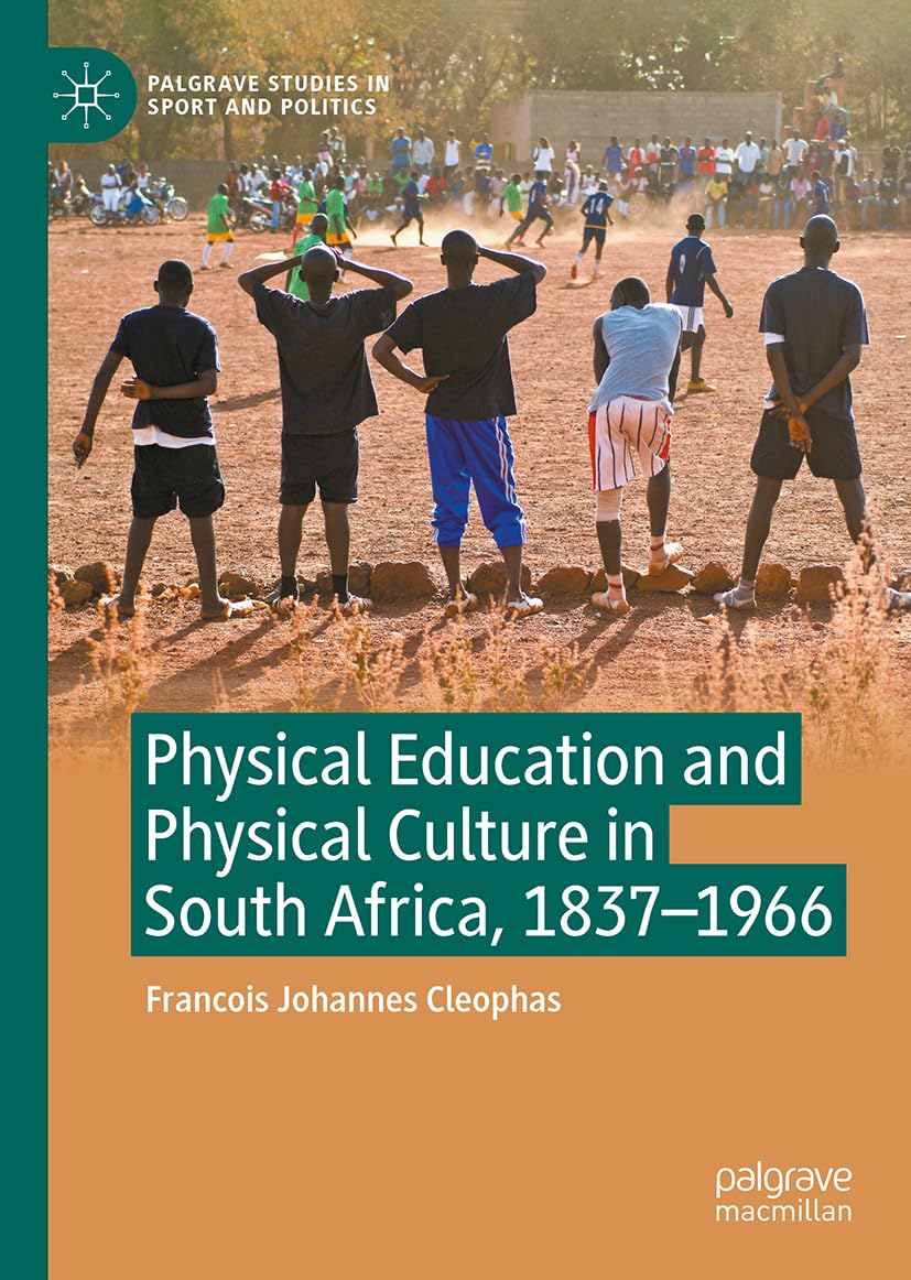 Physical Education and Physical Culture in South Africa, 1837-1966 (Palgrave Studies in Sport and Politics)
