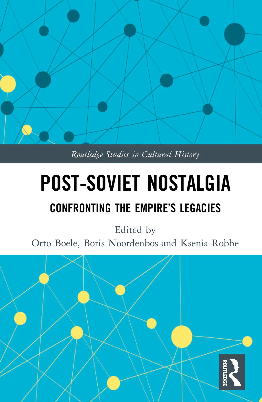 Post-Soviet Nostalgia: Confronting the Empire's Legacies (Routledge Studies in Cultural History, Band 76)