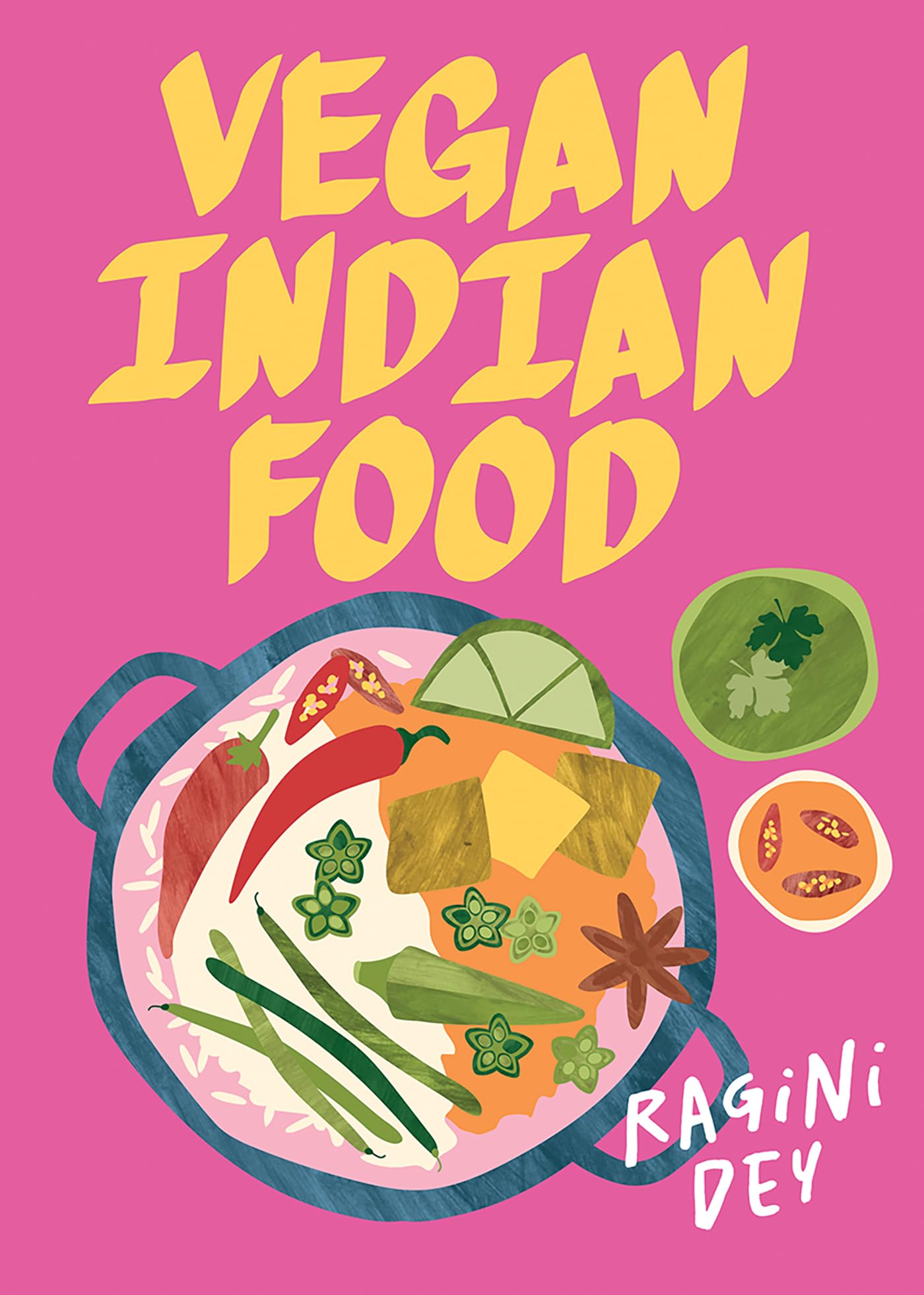 Ragini Dey Vegan Indian Food, Over 80 Plant-Based Recipes For Every Occasion (Global Vegan)