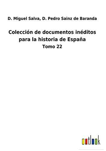 Colección de documentos inéditos para la historia de España: Tomo 22
